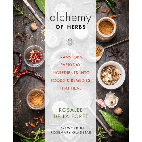 Alchemy of Herbs: Transform Everyday Ingredients Into Foods & Remedies That Heal - Paperback