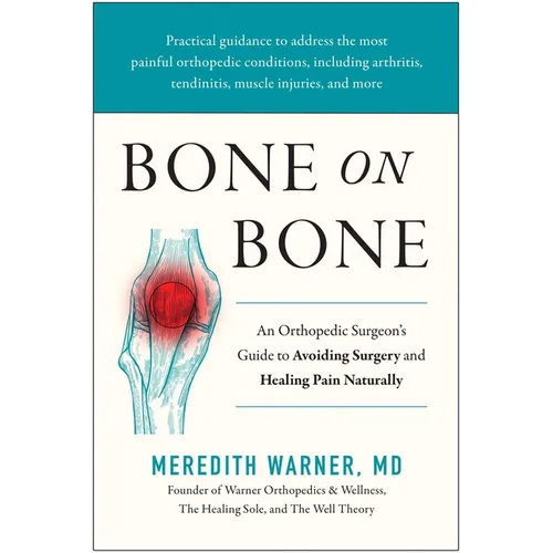 Bone on Bone: An Orthopedic Surgeon's Guide to Avoiding Surgery and Healing Pain Naturally - Hardcover