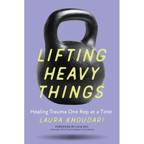 Lifting Heavy Things: Healing Trauma One Rep at a Time - Paperback