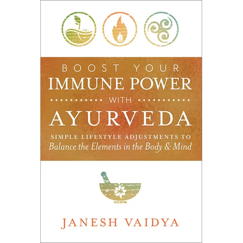 Boost Your Immune Power with Ayurveda: Simple Lifestyle Adjustments to Balance the Elements in the Body & Mind - Paperback